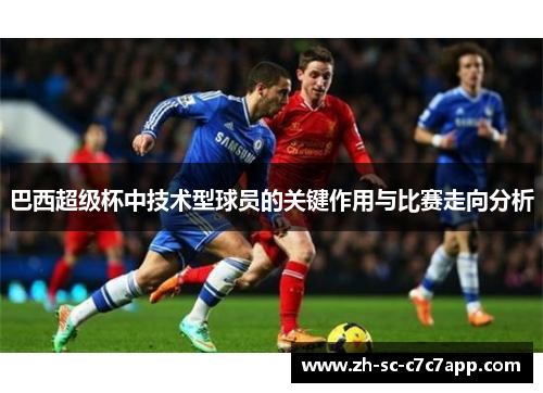 巴西超级杯中技术型球员的关键作用与比赛走向分析