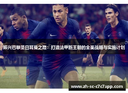 振兴巴黎圣日耳曼之路：打造法甲新王朝的全面战略与实施计划
