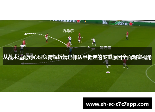 从战术适配到心理负荷解析姆巴佩法甲低迷的多重原因全面观察视角