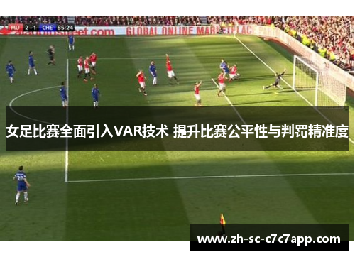 女足比赛全面引入VAR技术 提升比赛公平性与判罚精准度